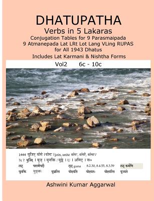 Dhatupatha Verbs in 5 Lakaras Vol2: Conjugation Tables for 9 Parasmaipada 9 Atmanepada Lat LRt Lot Lang VLing RUPAS for All 1943 Dhatus. Includes Lat