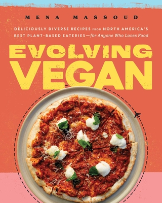 Evolving Vegan: Deliciously Diverse Recipes from North America's Best Plant-Based Eateriesfor Anyone Who Loves Food: A Cookbook
