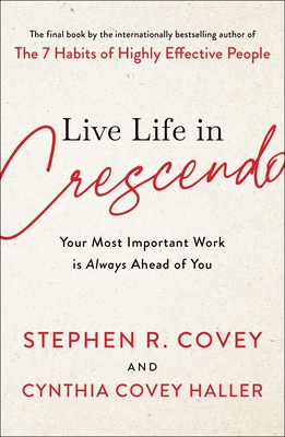 Live Life in Crescendo: Your Most Important Work Is Always Ahead of You (The Covey Habits Series)