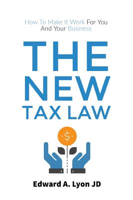 The New Tax Law: How To Make It Work For You And Your Business