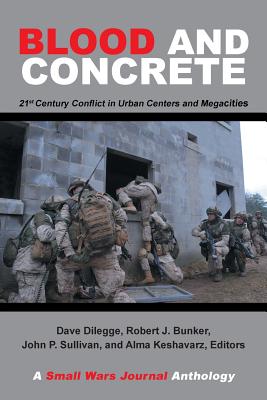 Blood and Concrete: 21st Century Conflict in Urban Centers and MegacitiesA Small Wars Journal Anthology