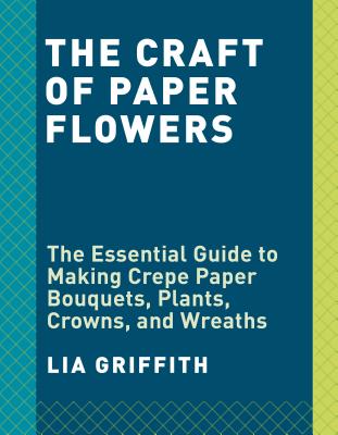 Crepe Paper Flowers: The Beginner's Guide to Making and Arranging Beautiful Blooms Image for Crepe Paper Flowers: The Beginner's Guide to Making and Arranging Beautiful Blooms