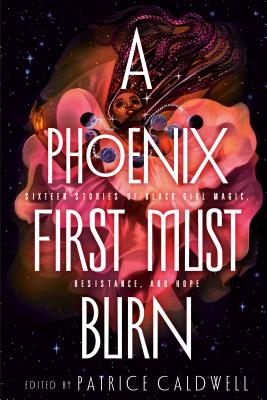 Image for A Phoenix First Must Burn: Sixteen Stories of Black Girl Magic, Resistance, and Hope