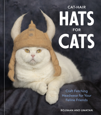 Image for Cat-Hair Hats for Cats: Craft Fetching Headwear for Your Feline Friends Cat-Hair Hats for Cats: Craft Fetching Headwear for Your Feline Friends