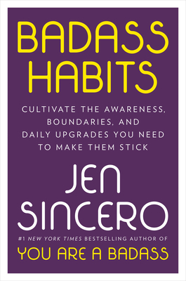 Badass Habits: Cultivate the Awareness, Boundaries, and Daily Upgrades You Need to Make Them Stick