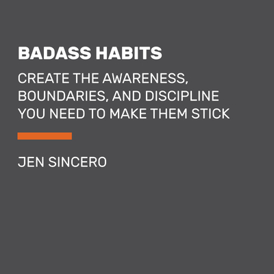 Badass Habits: Cultivate the Awareness, Boundaries, and Daily Upgrades You Need to Make Them Stick