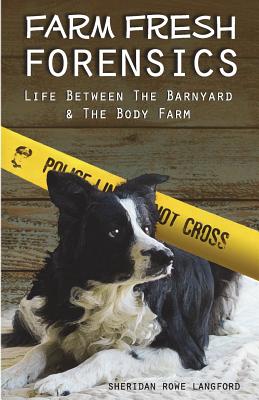 Farm Fresh Forensics: Life Between The Barnyard & The Body Farm