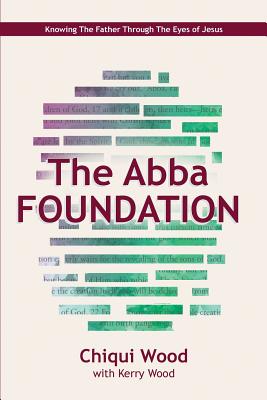 The Abba Foundation: Knowing the Father through the Eyes of Jesus (The ABBA Series) (Volume 1)