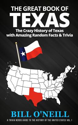 The Great Book of Texas: The Crazy History of Texas with Amazing Random Facts & Trivia (A Trivia Nerds Guide to the History of the United States)