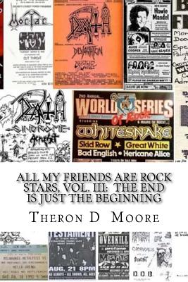 All My Friends Are Rock Stars, Vol. III: The End is just the Beginning: Hard Rock / Metal / Punk scenes of Chicago, Freeport, Rockford Illinois & Madison, Milwaukee Wisconsin