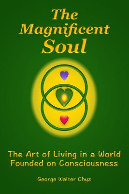 The Magnificent Soul: The Art of Living in a World Founded on Consciousness