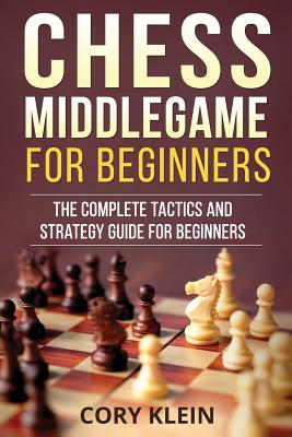 Chess Middlegame for Beginners: The Complete Tactics and Strategy Guide for Beginners