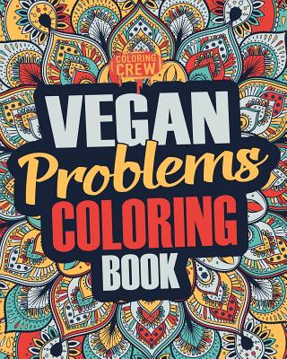 Vegan Coloring Book: A Snarky, Irreverent & Funny Vegan Coloring Book Gift Idea for Vegans and Animal Lovers (Vegan Gifts)