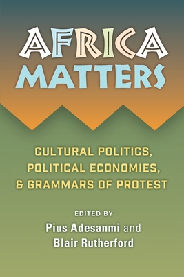 Africa Matters: Cultural politics, political economies, & grammars of protest