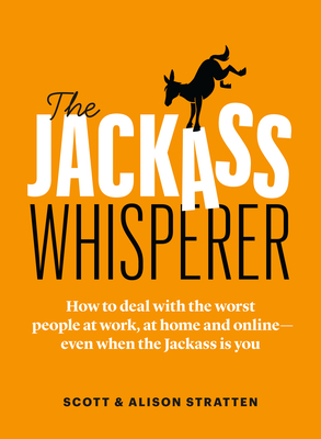 Image for The Jackass Whisperer: How to deal with the worst people at work, at home and onlineeven when the Jackass is you The Jackass Whisperer: How to deal with the worst people at work, at home and onlineeven when the Jackass is you