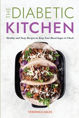 Diabetic Kitchen: Healthy and Tasty Recipes to Keep Your Blood Sugar in Check