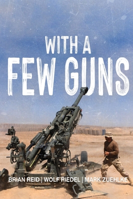 Image for With A Few Guns: The Royal Regiment of Canadian Artillery in Afghanistan - Volume I - 2002-2006 With A Few Guns: The Royal Regiment of Canadian Artillery in Afghanistan - Volume I - 2002-2006