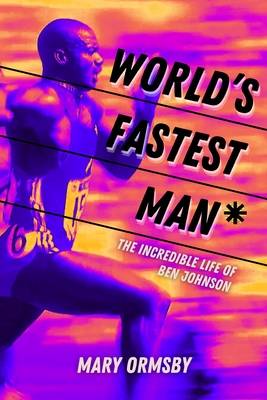 World's Fastest Man: The Incredible Life of Ben Johnson