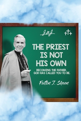 Priest Is Not His Own.: Becoming The Father, God Has Called You To Be.
