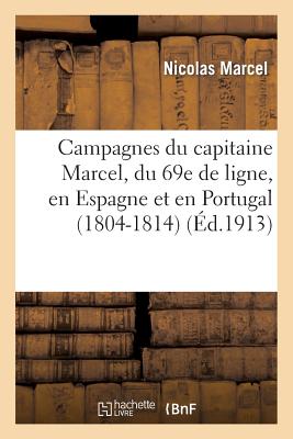 Campagnes Du Capitaine Marcel, Du 69e de Ligne, En Espagne Et En Portugal (1804-1814) (Sciences Sociales) (French Edition)