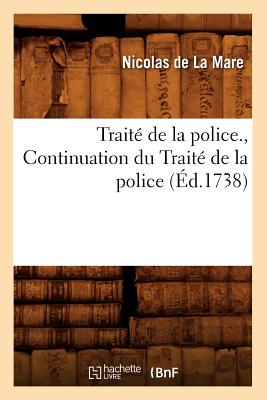 Traite de La Police, Continuation Du Traite de La Police (Ed.1738) (Sciences Sociales) (French Edition) Image for Traite de La Police, Continuation Du Traite de La Police (Ed.1738) (Sciences Sociales) (French Edition)