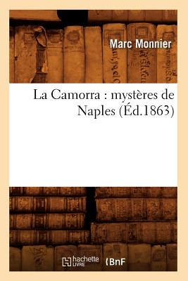La Camorra: Mysteres de Naples (Ed.1863) (Histoire) (French Edition) Image for La Camorra: Mysteres de Naples (Ed.1863) (Histoire) (French Edition)