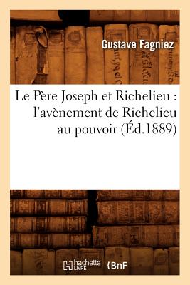 Le Pere Joseph Et Richelieu: L'Avenement de Richelieu Au Pouvoir (Ed.1889) (Histoire) (French Edition) Image for Le Pere Joseph Et Richelieu: L'Avenement de Richelieu Au Pouvoir (Ed.1889) (Histoire) (French Edition)