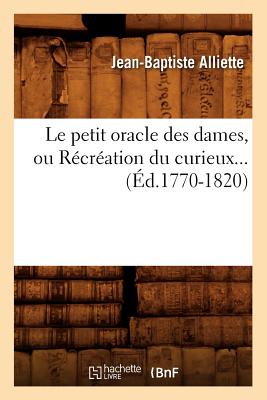 Le Petit Oracle Des Dames, Ou Recreation Du Curieux... (Philosophie) (French Edition) Image for Le Petit Oracle Des Dames, Ou Recreation Du Curieux... (Philosophie) (French Edition)