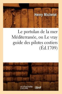 Le Portulan de la Mer Mediterranee, Ou le Vray Guide Des Pilotes Costiers (Histoire) (French Edition) Image for Le Portulan de la Mer Mediterranee, Ou le Vray Guide Des Pilotes Costiers (Histoire) (French Edition)