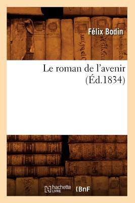 Le Roman de L'Avenir (Ed.1834) (Litterature) (French Edition) Image for Le Roman de L'Avenir (Ed.1834) (Litterature) (French Edition)
