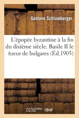 L'épopée byzantine à la fin du dixième siècle. Basile II le tueur de bulgares (Histoire) (French Edition) Image for L'épopée byzantine à la fin du dixième siècle. Basile II le tueur de bulgares (Histoire) (French Edition)