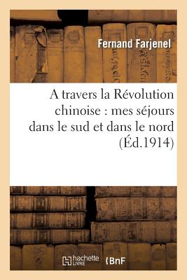 Image for A travers la Révolution chinoise: mes séjours dans le sud et dans le nord, l'évolution des moeurs (Histoire) (French Edition)
