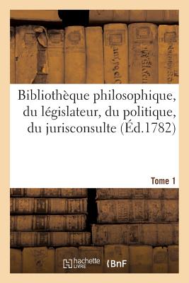Image for Bibliothèque philosophique, du législateur, du politique, du jurisconsulte T1 (Philosophie) (French Edition)