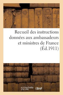 Recueil des instructions données aux ambassadeurs et ministres de France (Histoire) (French Edition) Image for Recueil des instructions données aux ambassadeurs et ministres de France (Histoire) (French Edition)