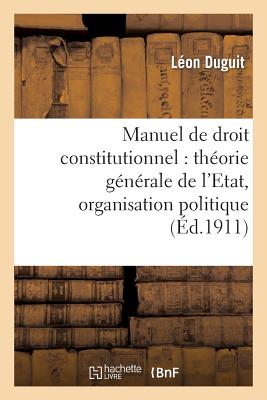 Manuel de droit constitutionnel: théorie générale de l'Etat, organisation politique (Histoire) (French Edition) Image for Manuel de droit constitutionnel: théorie générale de l'Etat, organisation politique (Histoire) (French Edition)
