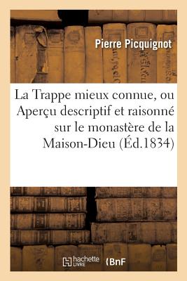 La Trappe Mieux Connue, Ou Aperu Descriptif Et Raisonn Sur Le Monastre de la Maison-Dieu: , Notre-Dame de la Trappe, Prs Mortagne, Diocse de Sez
