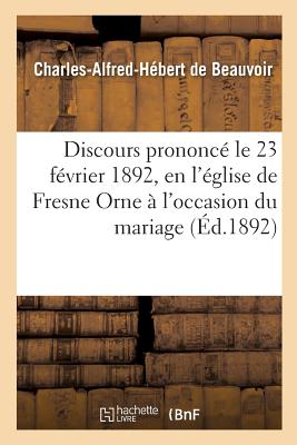 Discours Prononc Le 23 Fvrier 1892, En l'glise de Fresne Orne l'Occasion Du Mariage de: Monsieur de Ponthaud Et de Mademoiselle Yvonne de Banvill