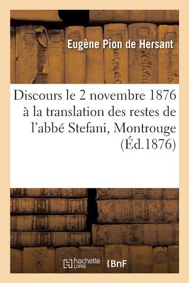 Discours Le 2 Novembre 1876, l'Occasion de la Translation Des Restes de l'Abb Stefani,: Cur de Montrouge