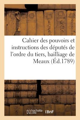 Extrait Du Cahier Des Pouvoirs Et Instructions Des Dputs de l'Ordre Du Tiers tat Du Bailliage: de Meaux