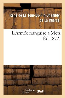 L'Arme Franaise Metz, Par Le Cte de la Tour Du Pin-Chambly,