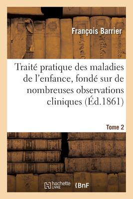 Trait Pratique Des Maladies de l'Enfance, Fond Sur de Nombreuses Observations Cliniques