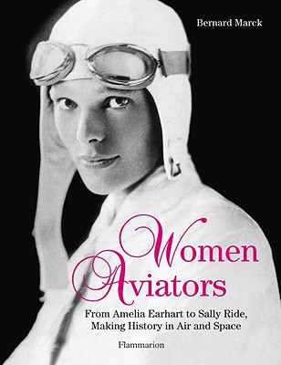 Women Aviators: From Amelia Earhart to Sally Ride, Making History in Air and Space (Langue anglaise)
