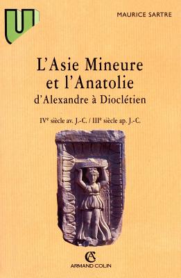 L'ASIE MINEURE ET L'ANATOLIE D'Alexandre Diocltien. IVe Sicle Av. J. -C. / IIIe Sicle Ap. J. C