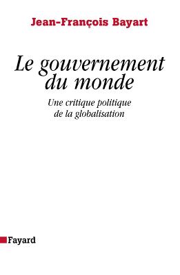 Le gouvernement du monde : Une critique politique de la globalisation
