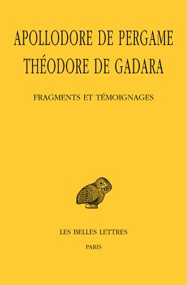 Apollodore De Pergame, Theodore De Gadara: Fragments Et Temoignages (Collection Des Universites De France Serie Grecque) (French Edition) (French and Greek Edition)