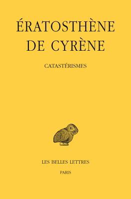 RATOSTHNE DE CYRNE: CATASTRISMES dition Critique, Traduction, Introduction Et Notes
