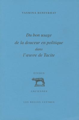 Du bon usage de la douceur en politique dans l'oeuvre de Tacite (Etudes Anciennes Serie Latine) (French Edition) [Paperback] Benferhat, Yasmina