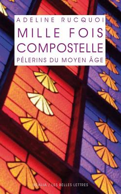 Mille Fois A Compostelle: Pelerins Du Moyen Age (Realia) (French Edition) [Paperback] Rucquoi, Adeline