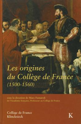 Les Origines Du College De France (1500-1560) Actes Du Colloque International, Paris, Dcembre 1995