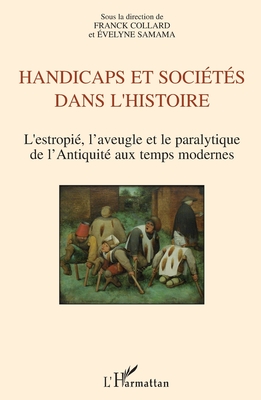 Handicaps et socits dans l'histoire: L'estropi, l'aveugle et le paralytique de l'Antiquit aux temps modernes (French Edition)
